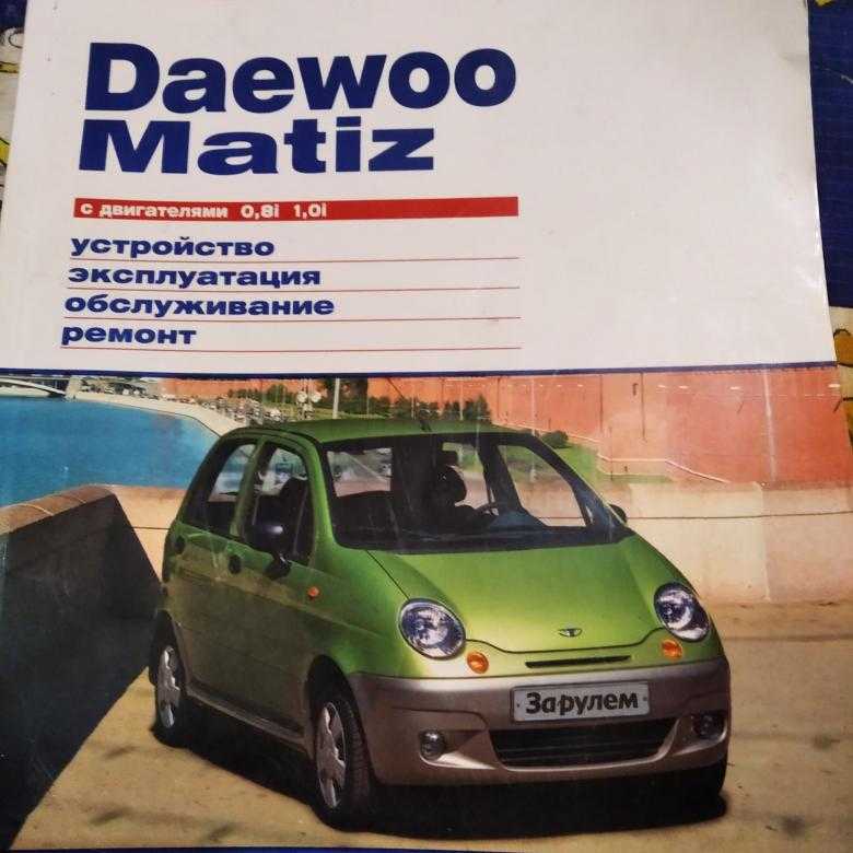 Руководство по ремонту daewoo matiz c двигателями 0,8 литра и 1,0 литра в электронном виде